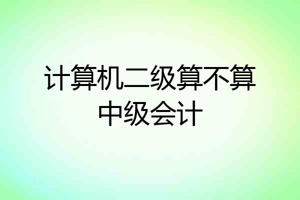 计算机二级算不算中级会计