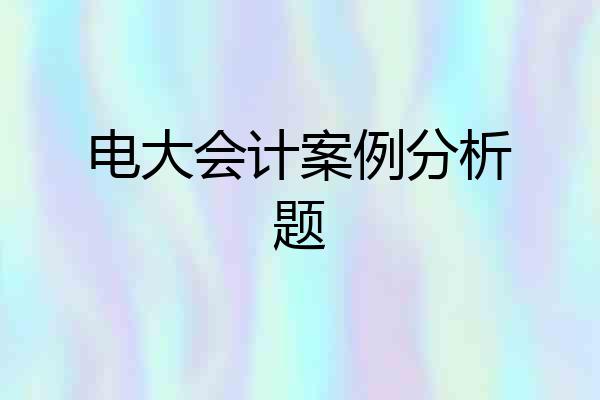 电大会计案例分析题