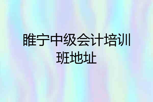 睢宁中级会计培训班地址