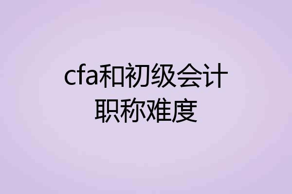 cfa和初级会计职称难度