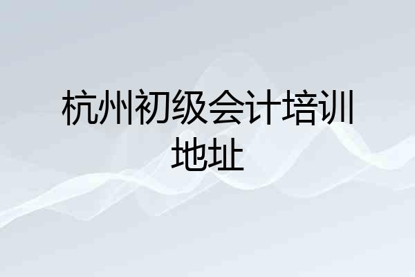 杭州初级会计培训地址