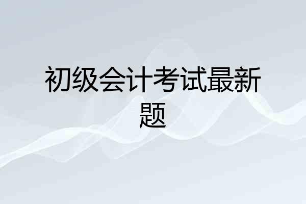 初级会计考试最新题