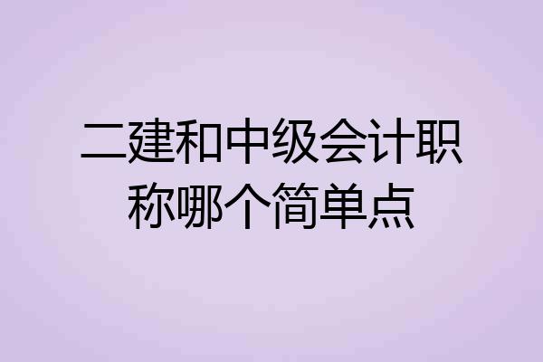 二建和中级会计职称哪个简单点