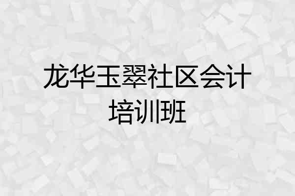 龙华玉翠社区会计培训班