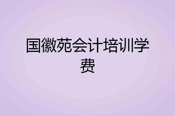 国徽苑会计培训学费