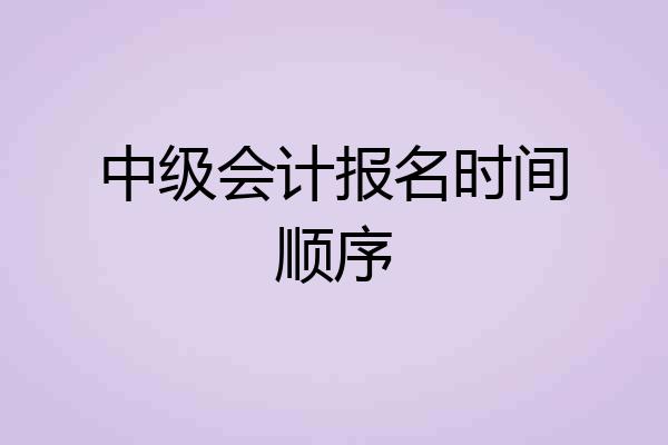 中级会计报名时间顺序