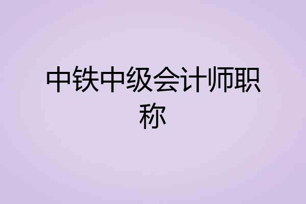 中铁中级会计师职称