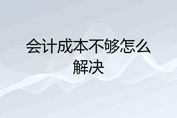 会计成本不够怎么解决