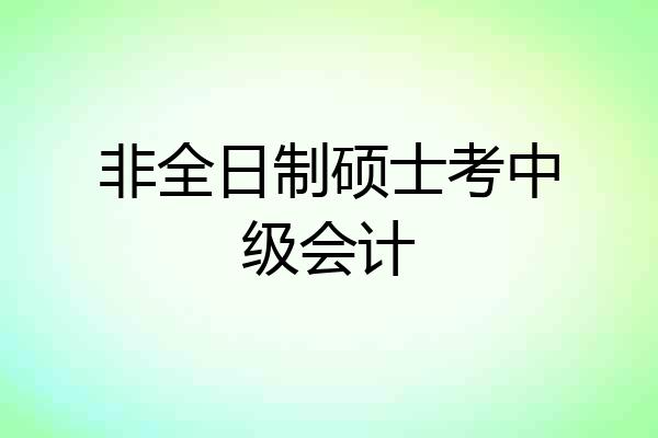 非全日制硕士考中级会计