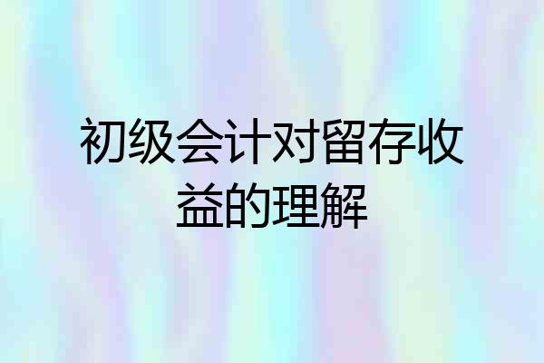 初级会计对留存收益的理解