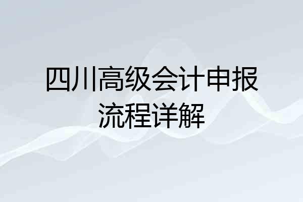 四川高级会计申报流程详解