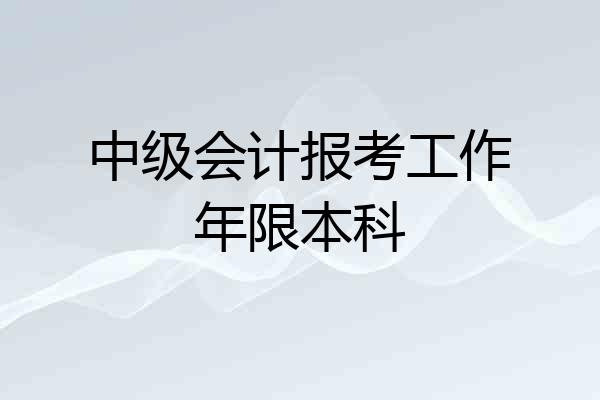 中级会计报考工作年限本科
