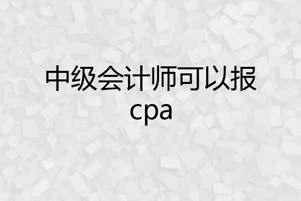 中级会计师可以报cpa