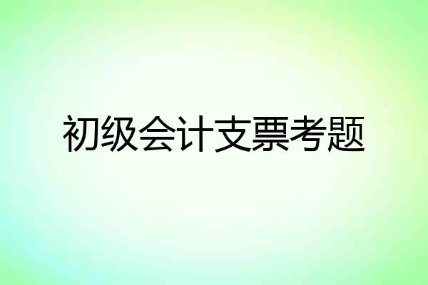 初级会计支票考题