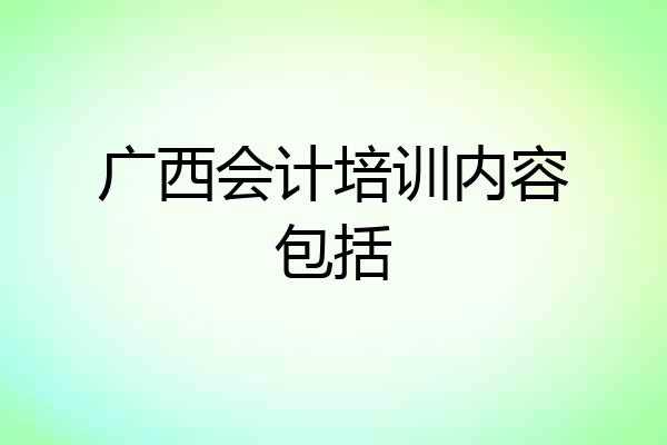 广西会计培训内容包括
