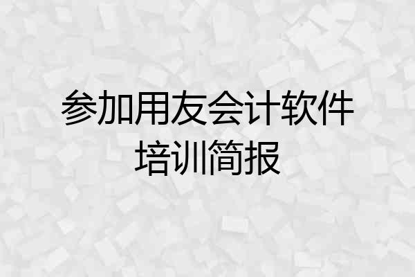 参加用友会计软件培训简报