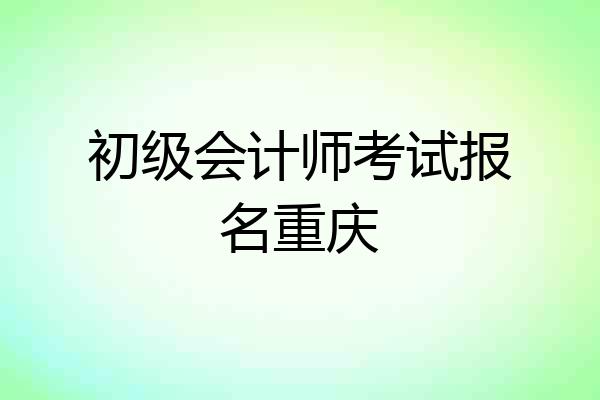 初级会计师考试报名重庆