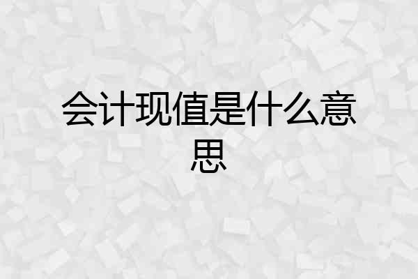会计现值是什么意思