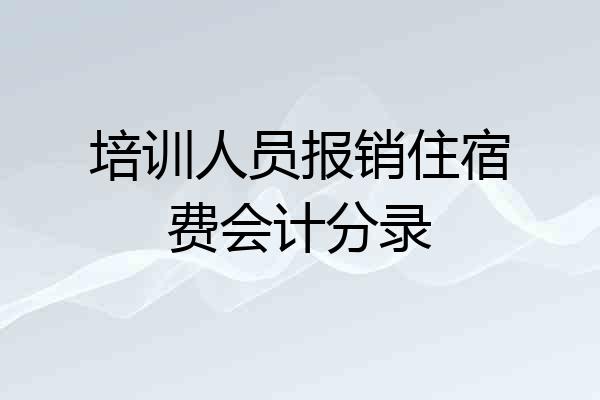 培训人员报销住宿费会计分录