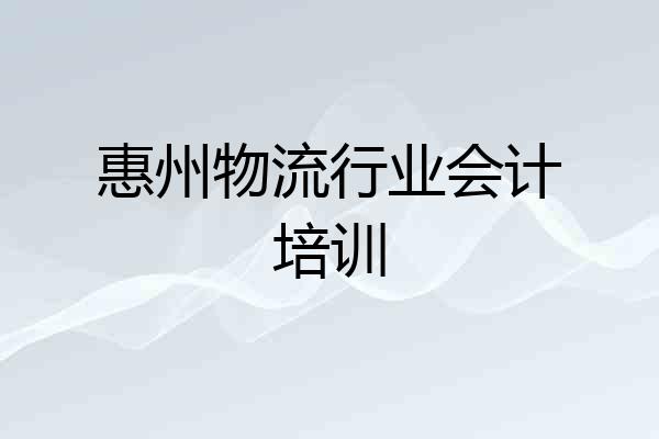 惠州物流行业会计培训