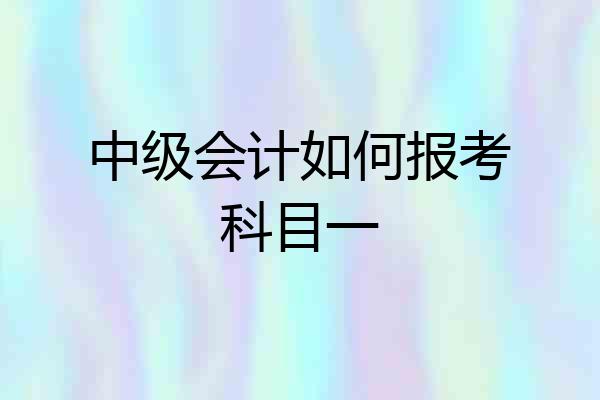 中级会计如何报考科目一