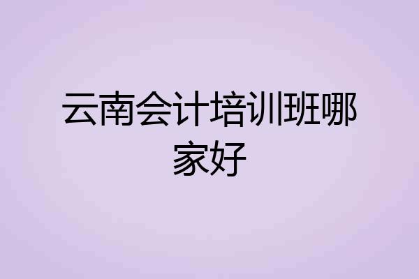 云南会计培训班哪家好
