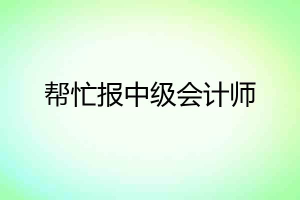 帮忙报中级会计师