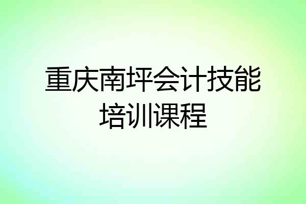 重庆南坪会计技能培训课程