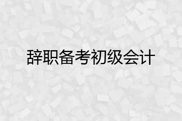 辞职备考初级会计
