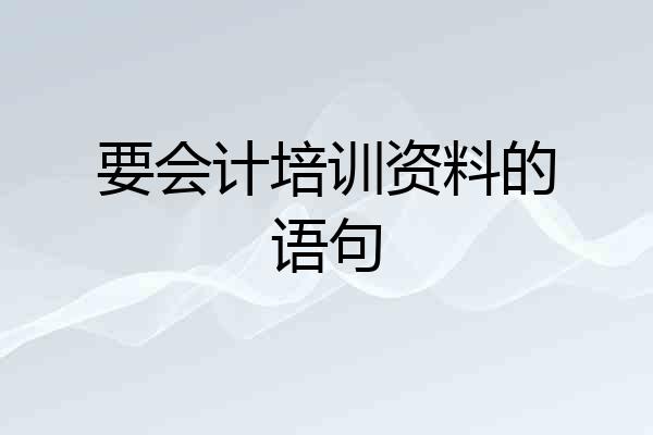 要会计培训资料的语句