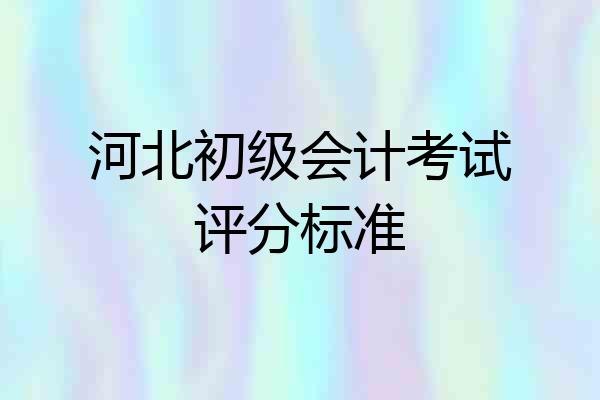 河北初级会计考试评分标准