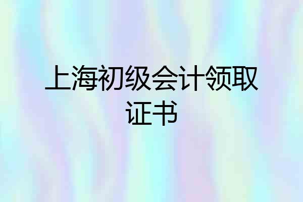 上海初级会计领取证书