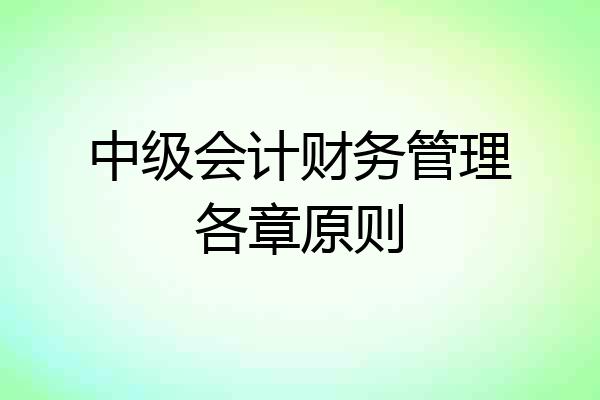 中级会计财务管理各章原则