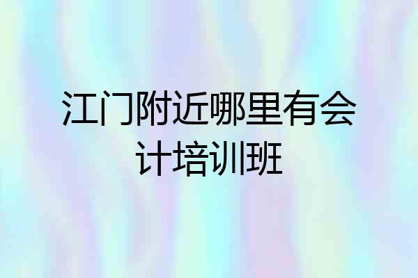 江门附近哪里有会计培训班