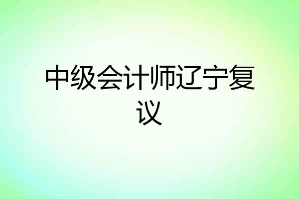 中级会计师辽宁复议