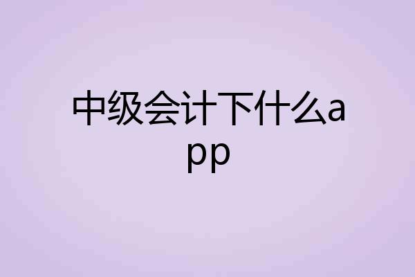 中级会计下什么app