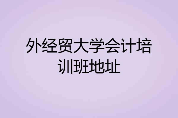 外经贸大学会计培训班地址