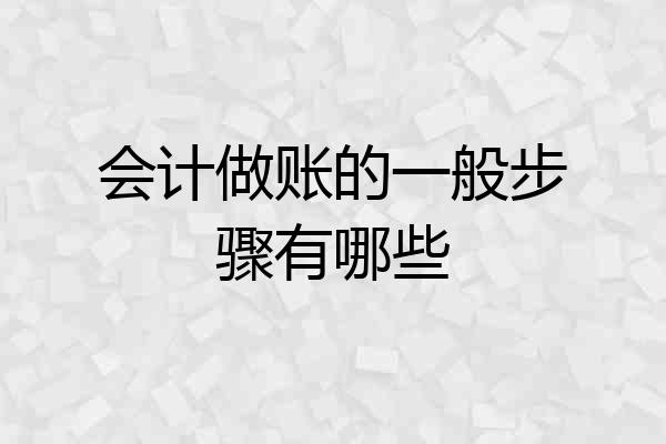 会计做账的一般步骤有哪些