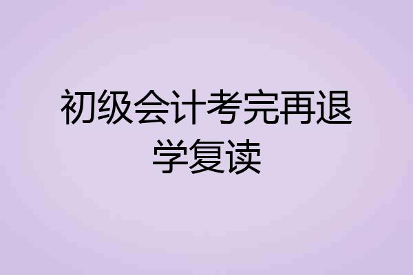 初级会计考完再退学复读