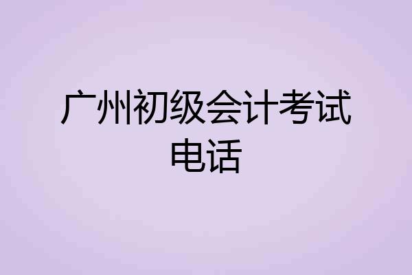 广州初级会计考试电话