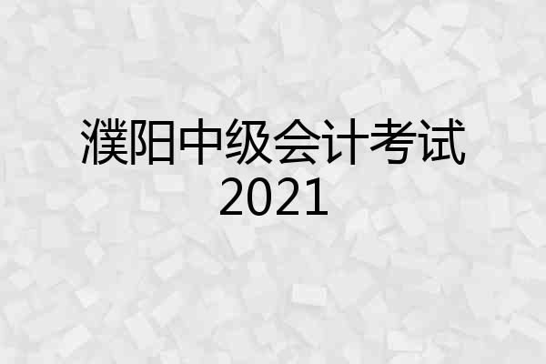 濮阳中级会计考试2021