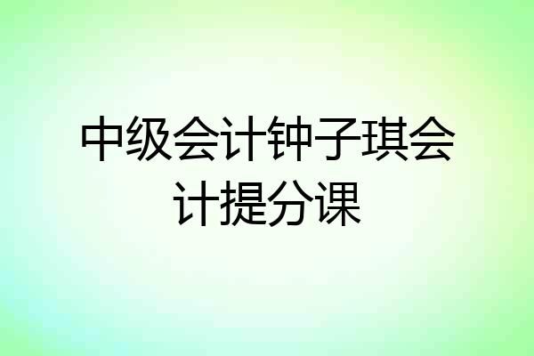 中级会计钟子琪会计提分课