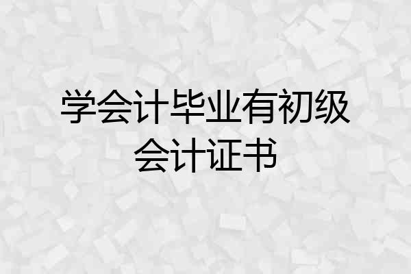 学会计毕业有初级会计证书