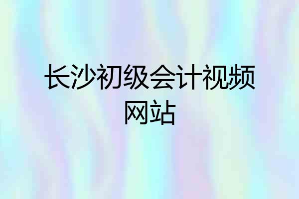 长沙初级会计视频网站