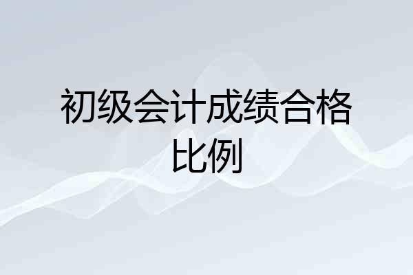初级会计成绩合格比例