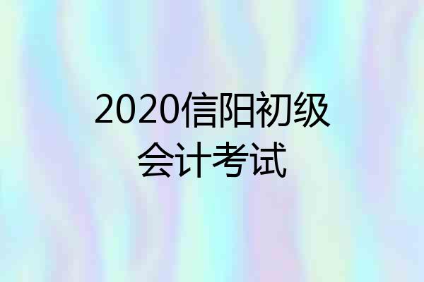 2020信阳初级会计考试