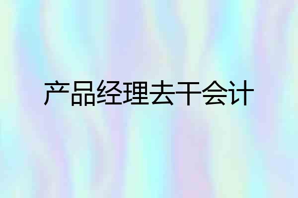 产品经理去干会计