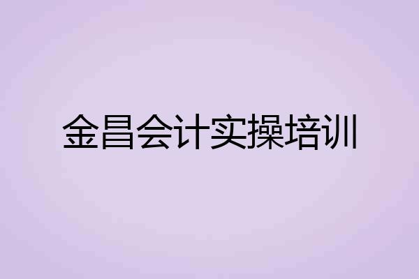 金昌会计实操培训