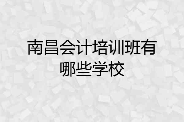 南昌会计培训班有哪些学校