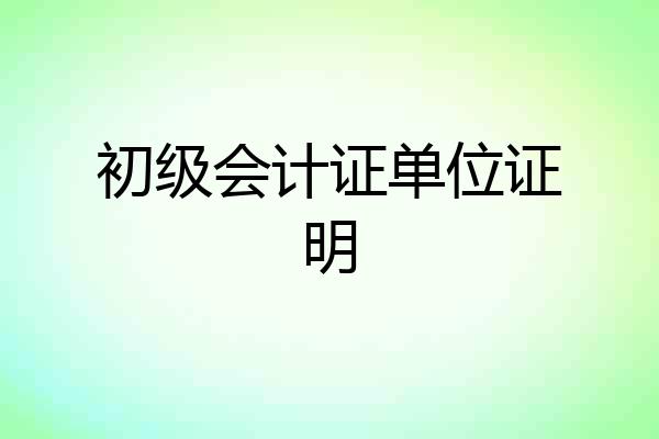 初级会计证单位证明